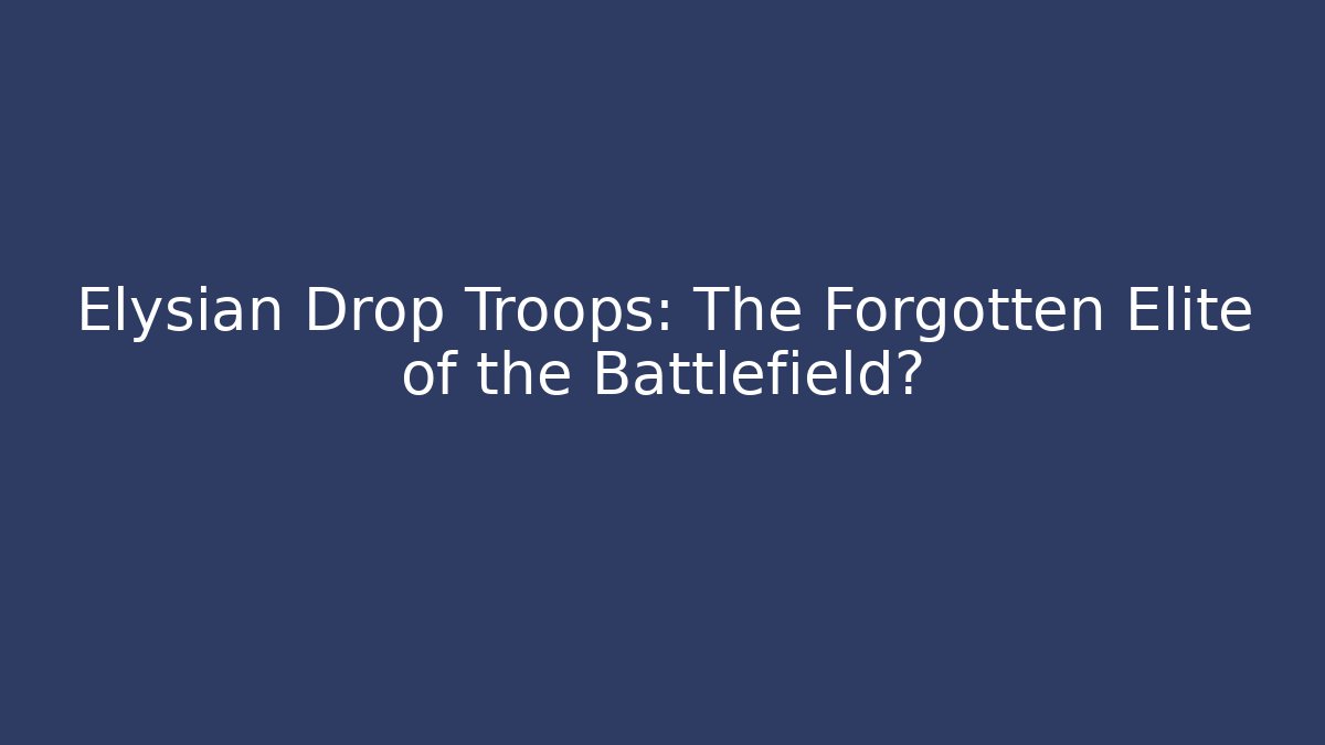 Elysian Drop Troops: The Forgotten Elite of the Battlefield?