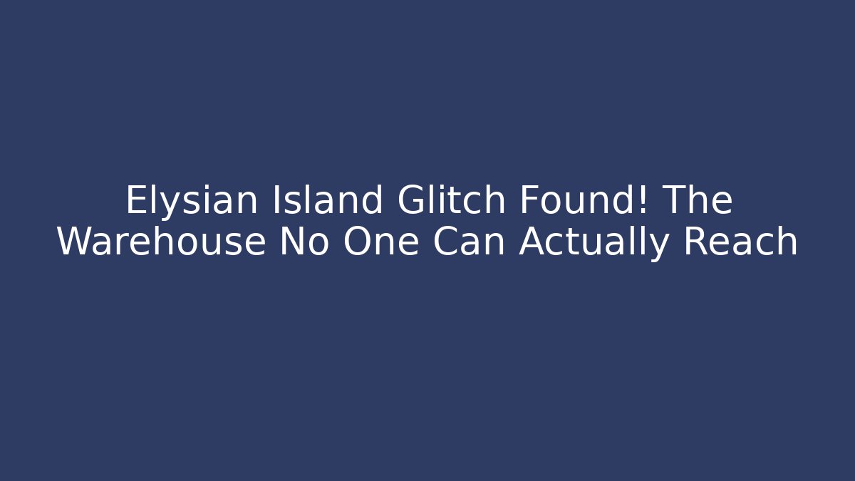 Elysian Island Glitch Found! The Warehouse No One Can Actually Reach