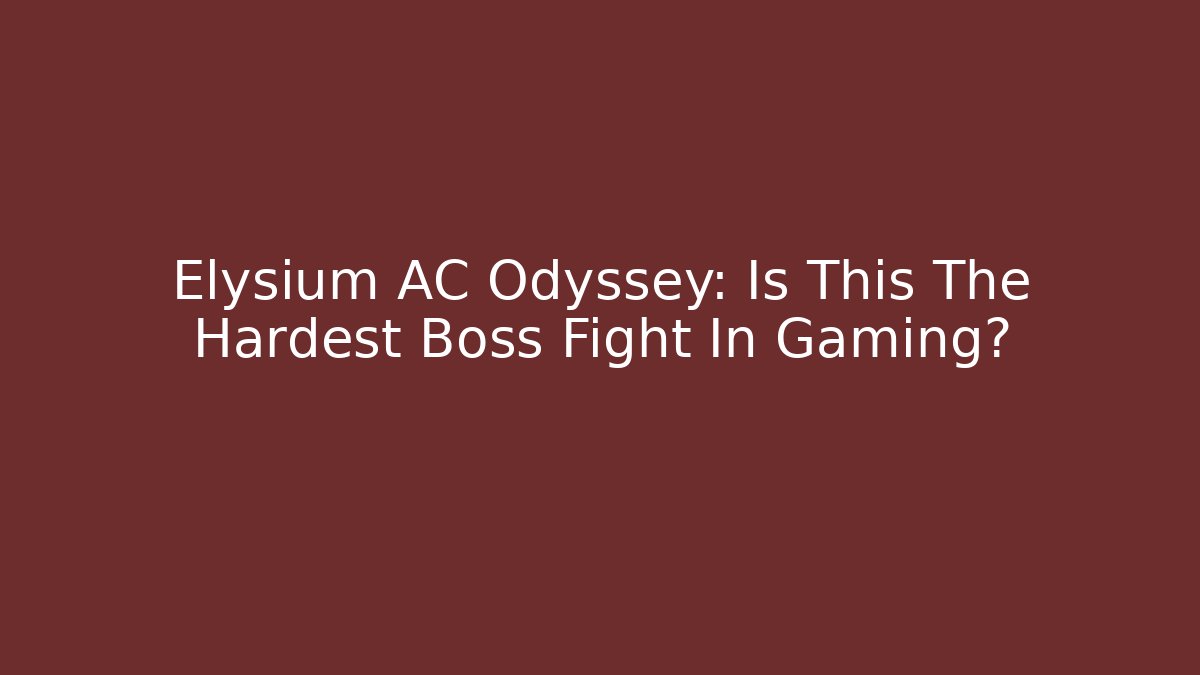 Elysium AC Odyssey: Is This The Hardest Boss Fight In Gaming?