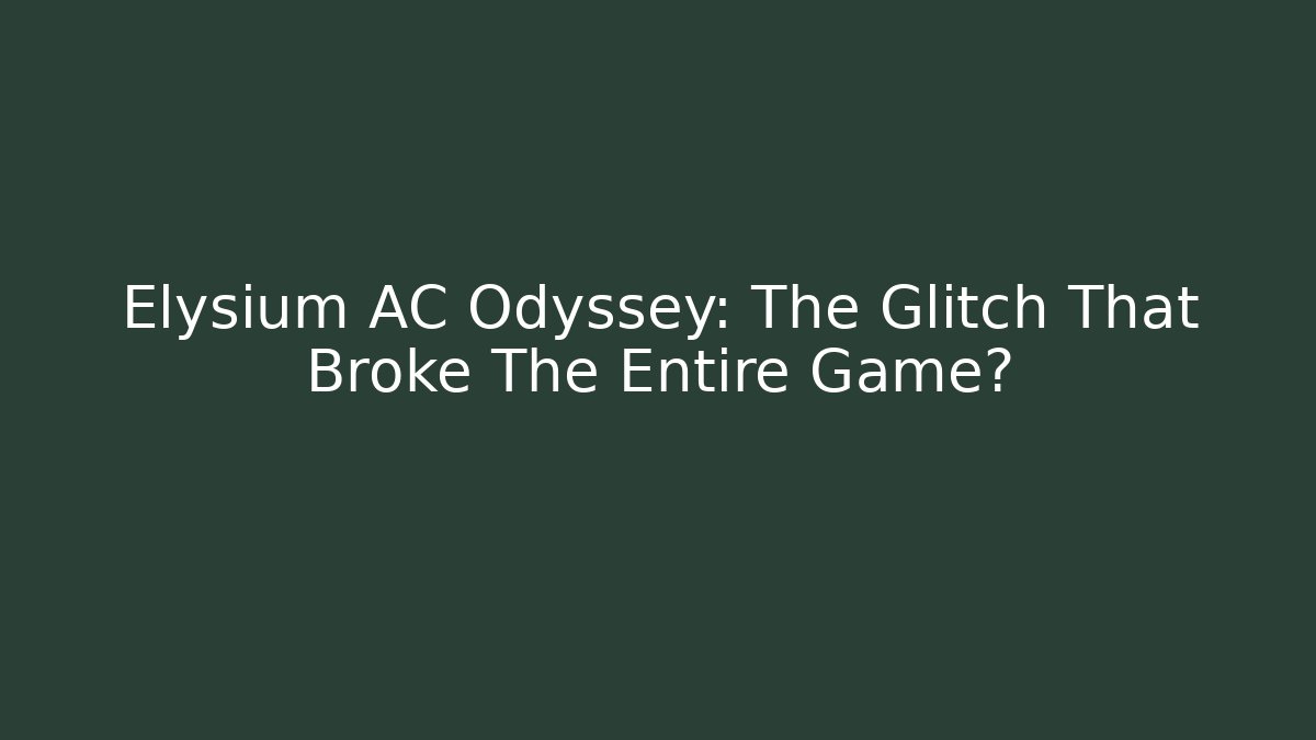 Elysium AC Odyssey: The Glitch That Broke The Entire Game?