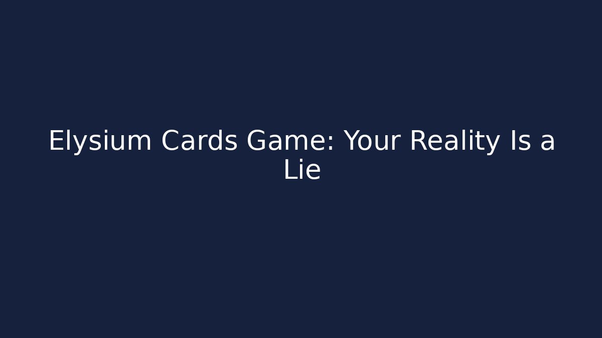 Elysium Cards Game: Your Reality Is a Lie