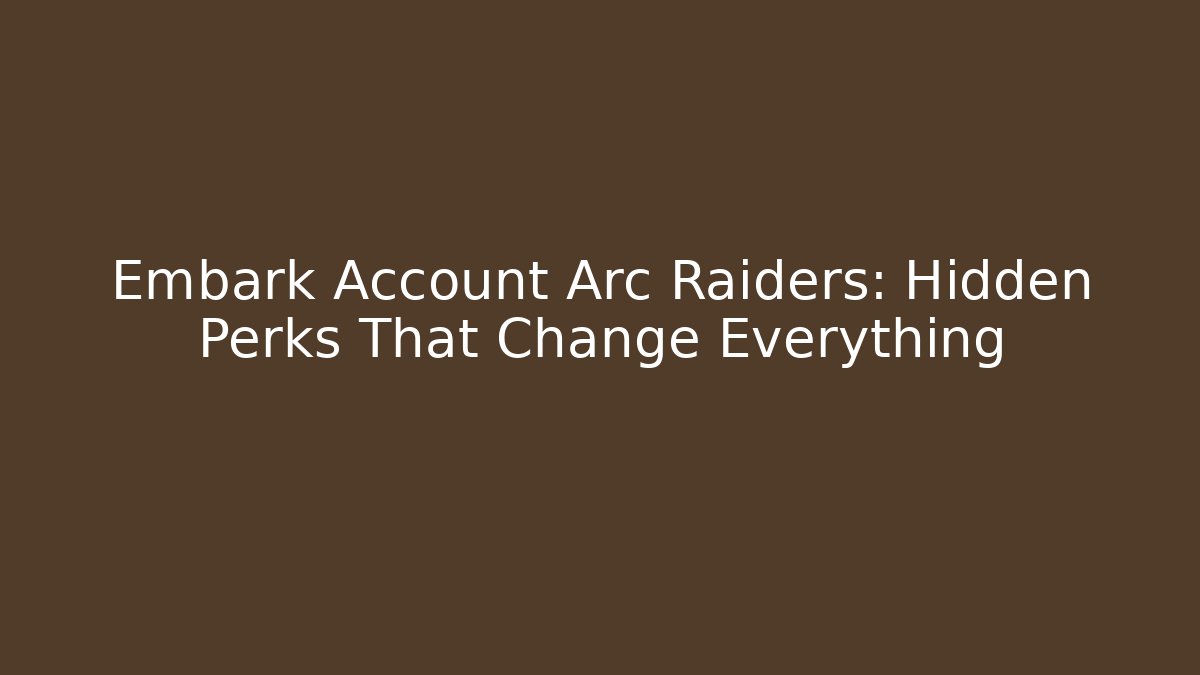Embark Account Arc Raiders: Hidden Perks That Change Everything