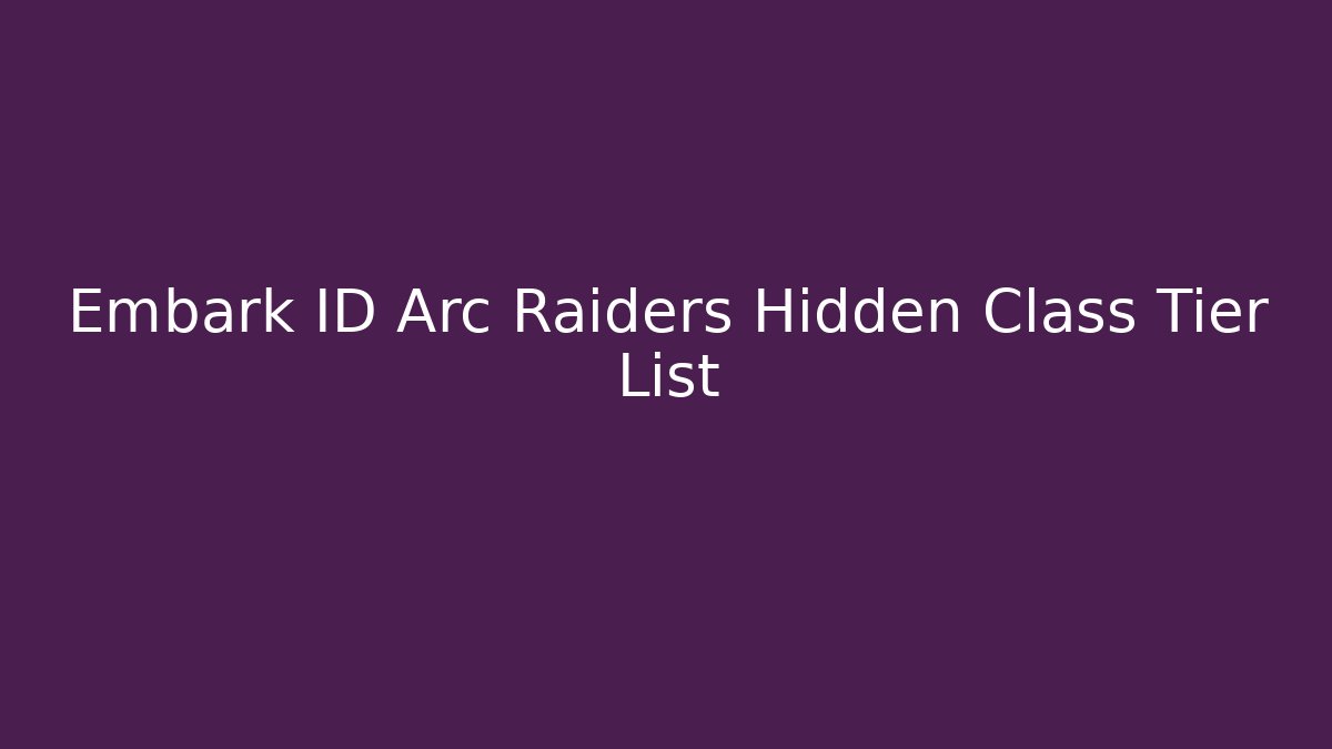 Embark ID Arc Raiders Hidden Class Tier List