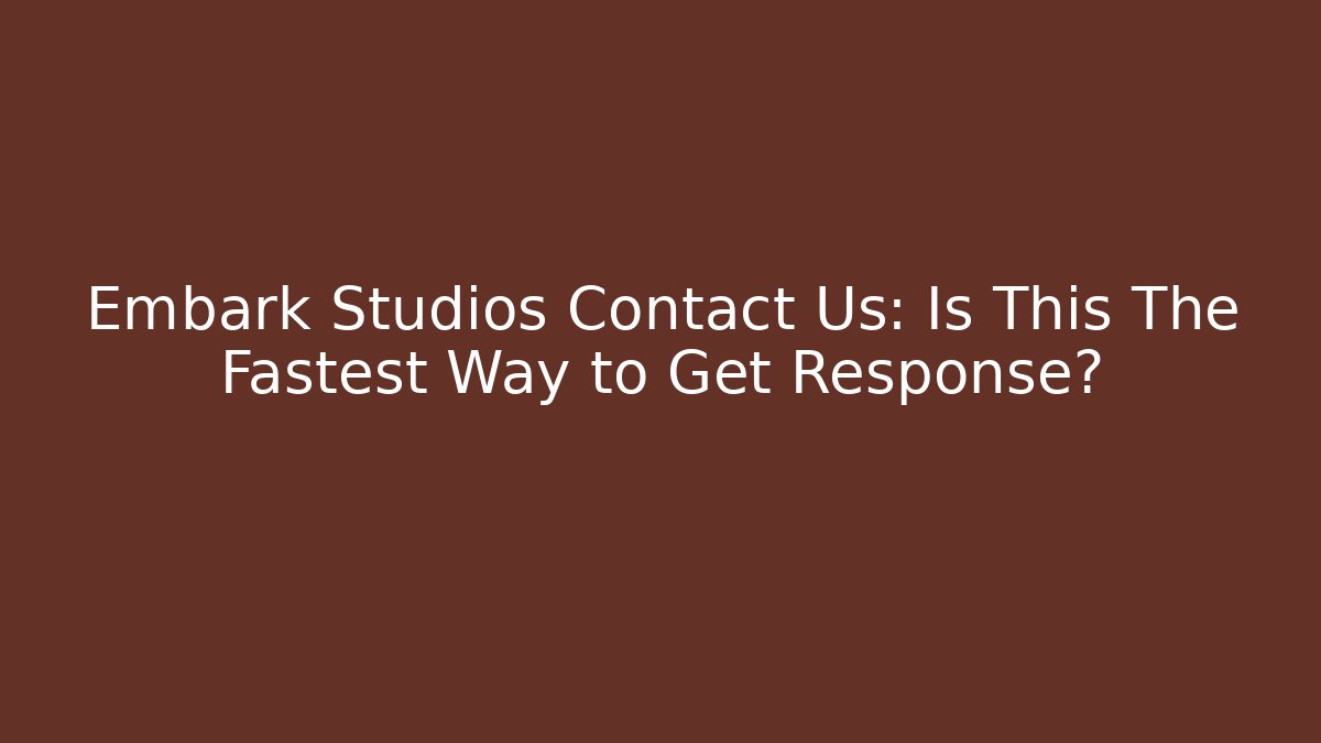 Embark Studios Contact Us: Is This The Fastest Way to Get Response?