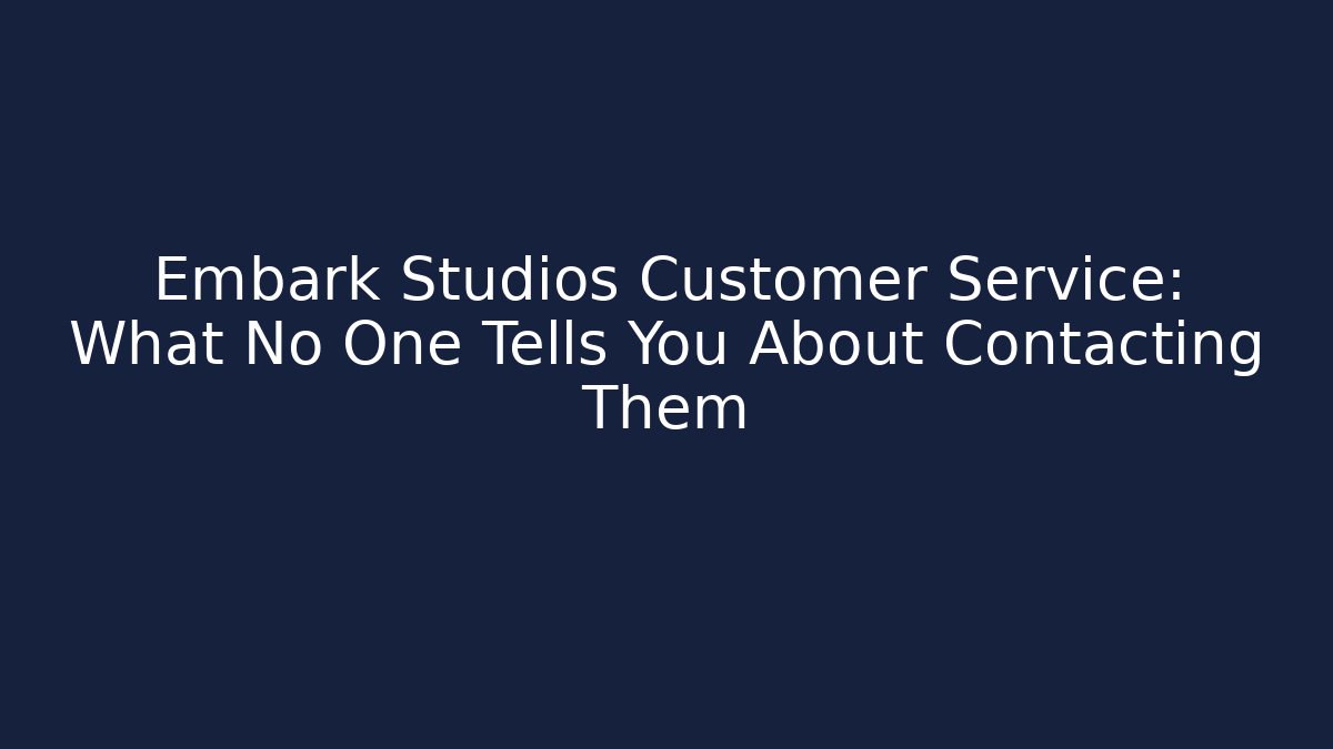 Embark Studios Customer Service: What No One Tells You About Contacting Them