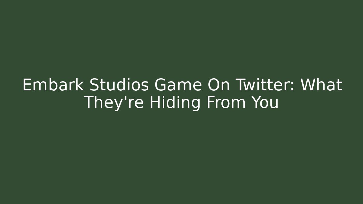 Embark Studios Game On Twitter: What They're Hiding From You