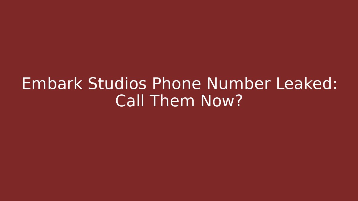 Embark Studios Phone Number Leaked: Call Them Now? - Critter Realm
