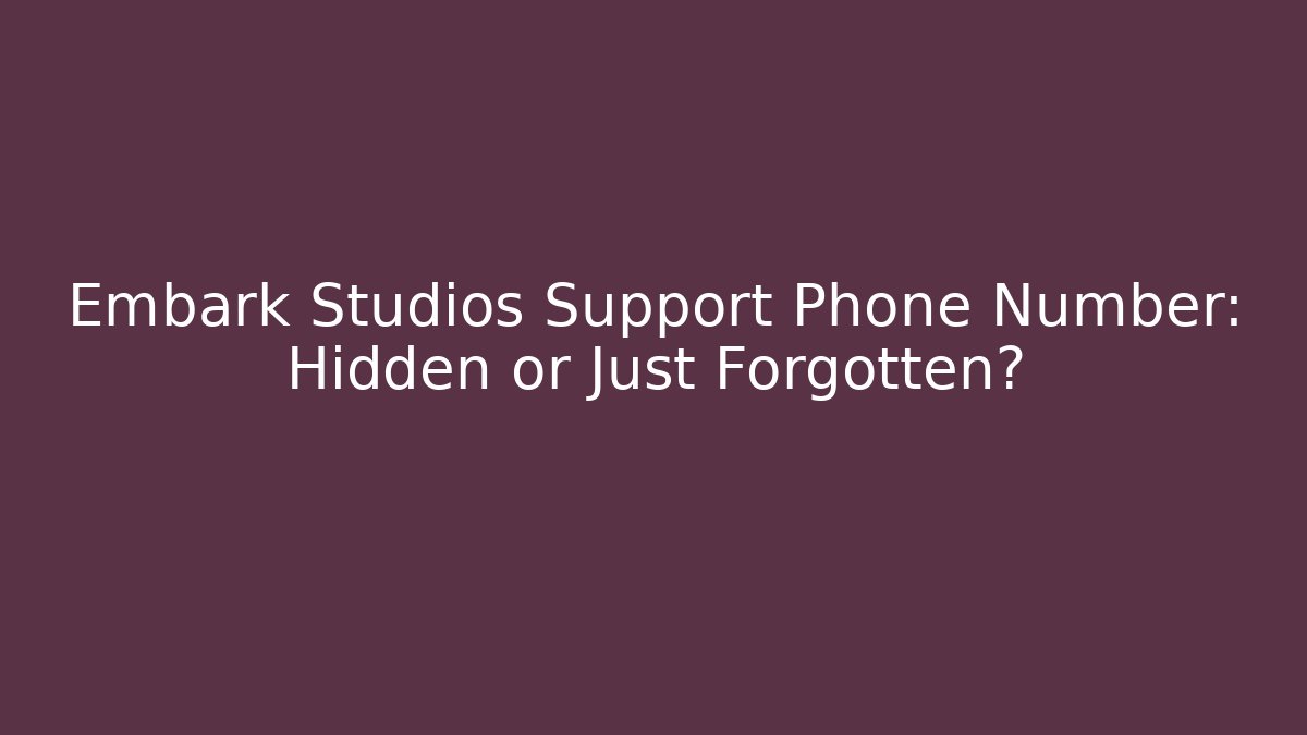 Embark Studios Support Phone Number: Hidden or Just Forgotten?