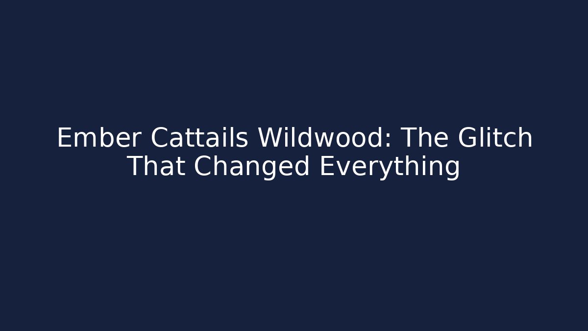 Ember Cattails Wildwood: The Glitch That Changed Everything