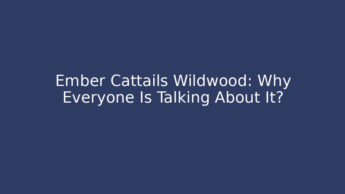 Ember Cattails Wildwood: Why Everyone Is Talking About It? - Critter Realm