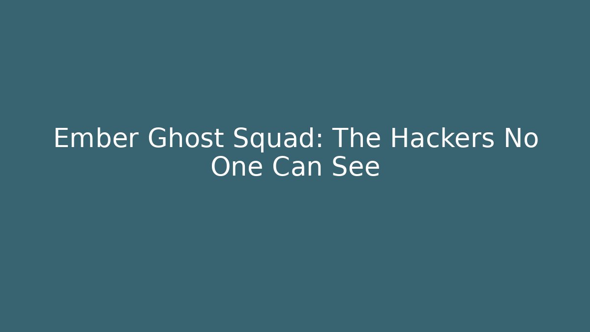 Ember Ghost Squad: The Hackers No One Can See