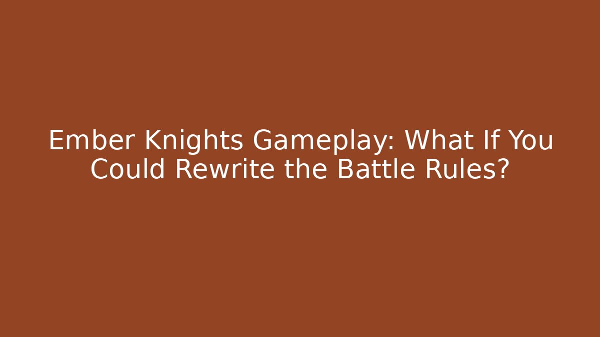 Ember Knights Gameplay: What If You Could Rewrite the Battle Rules?
