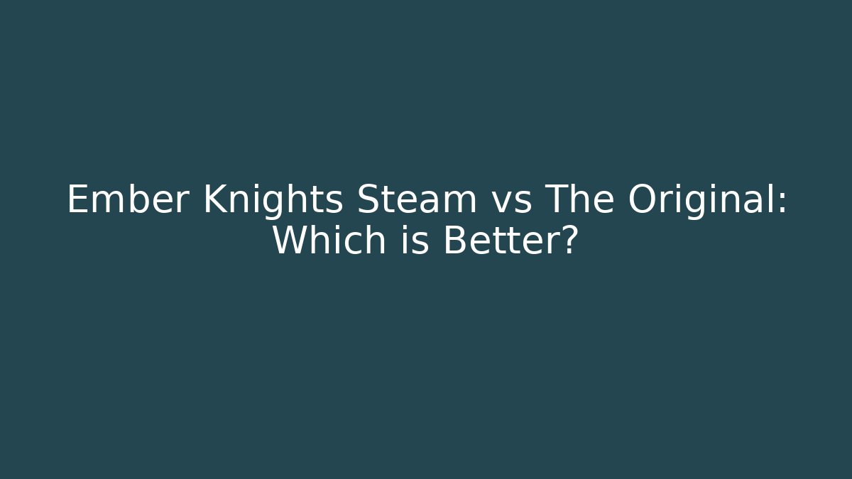 Ember Knights Steam vs The Original: Which is Better?