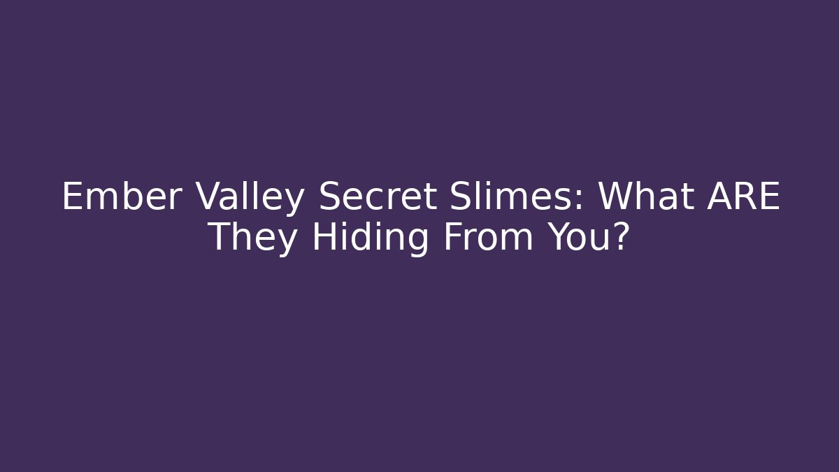 Ember Valley Secret Slimes: What ARE They Hiding From You?