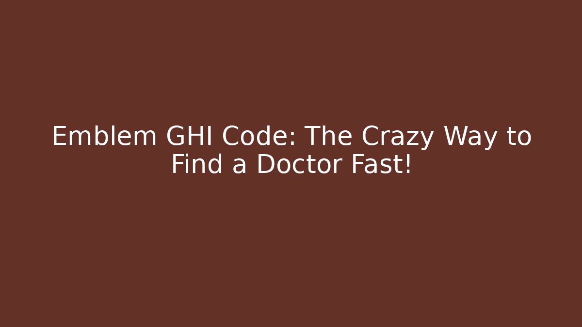 Emblem GHI Code: The Crazy Way to Find a Doctor Fast!
