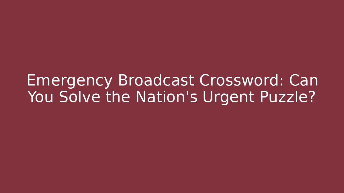 Emergency Broadcast Crossword: Can You Solve the Nation's Urgent Puzzle?