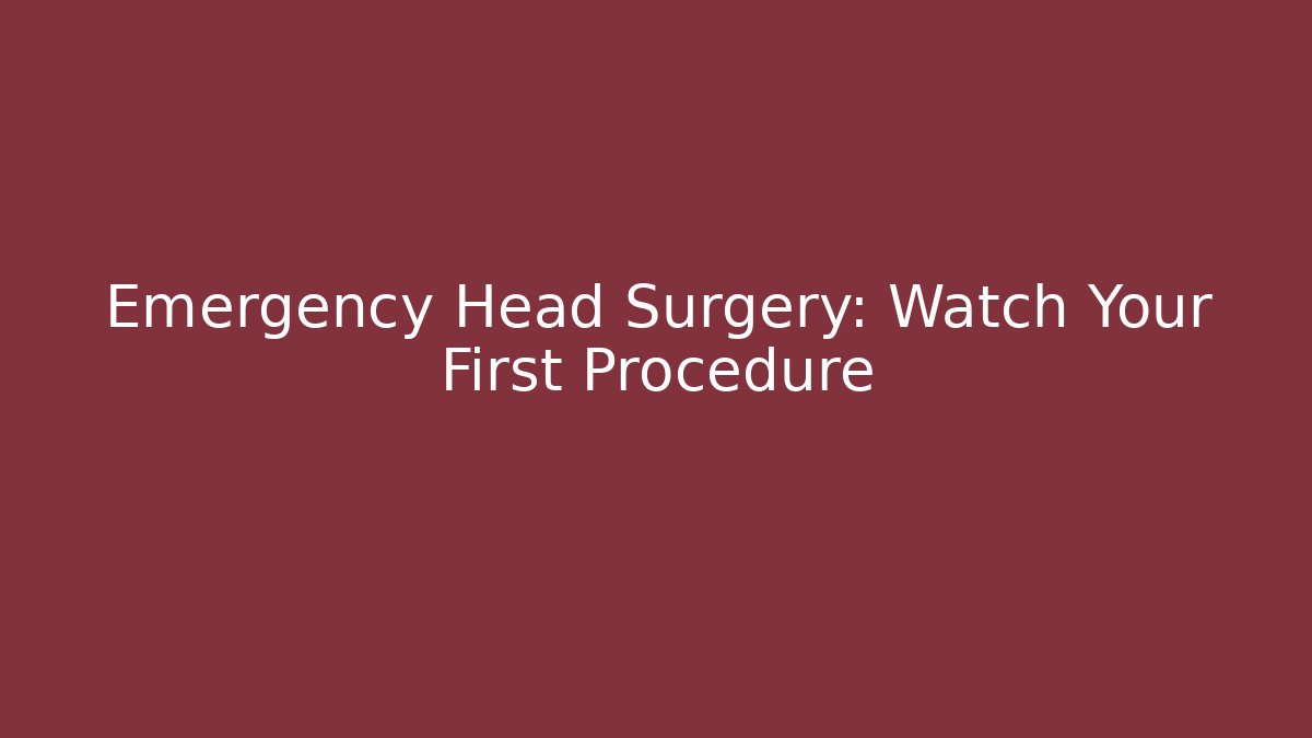 Emergency Head Surgery: Watch Your First Procedure
