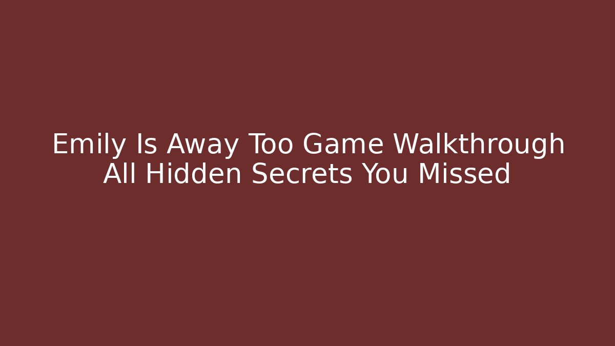 Emily Is Away Too Game Walkthrough All Hidden Secrets You Missed