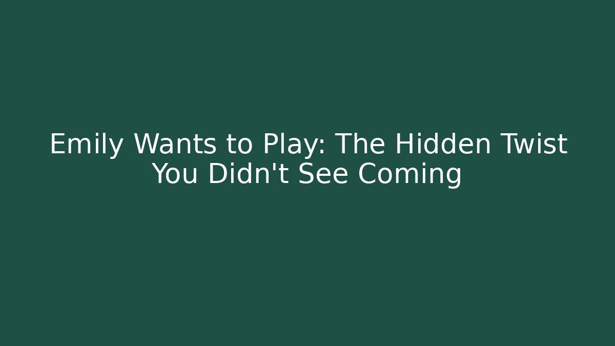 Emily Wants to Play: The Hidden Twist You Didn't See Coming