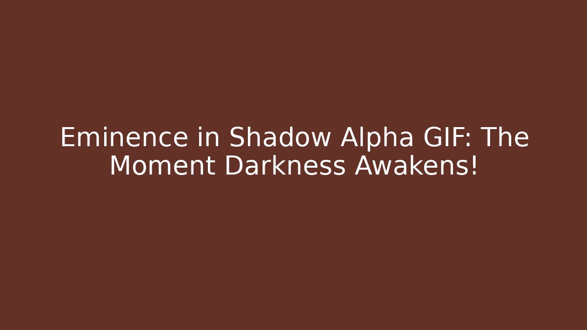 Eminence in Shadow Alpha GIF: The Moment Darkness Awakens!
