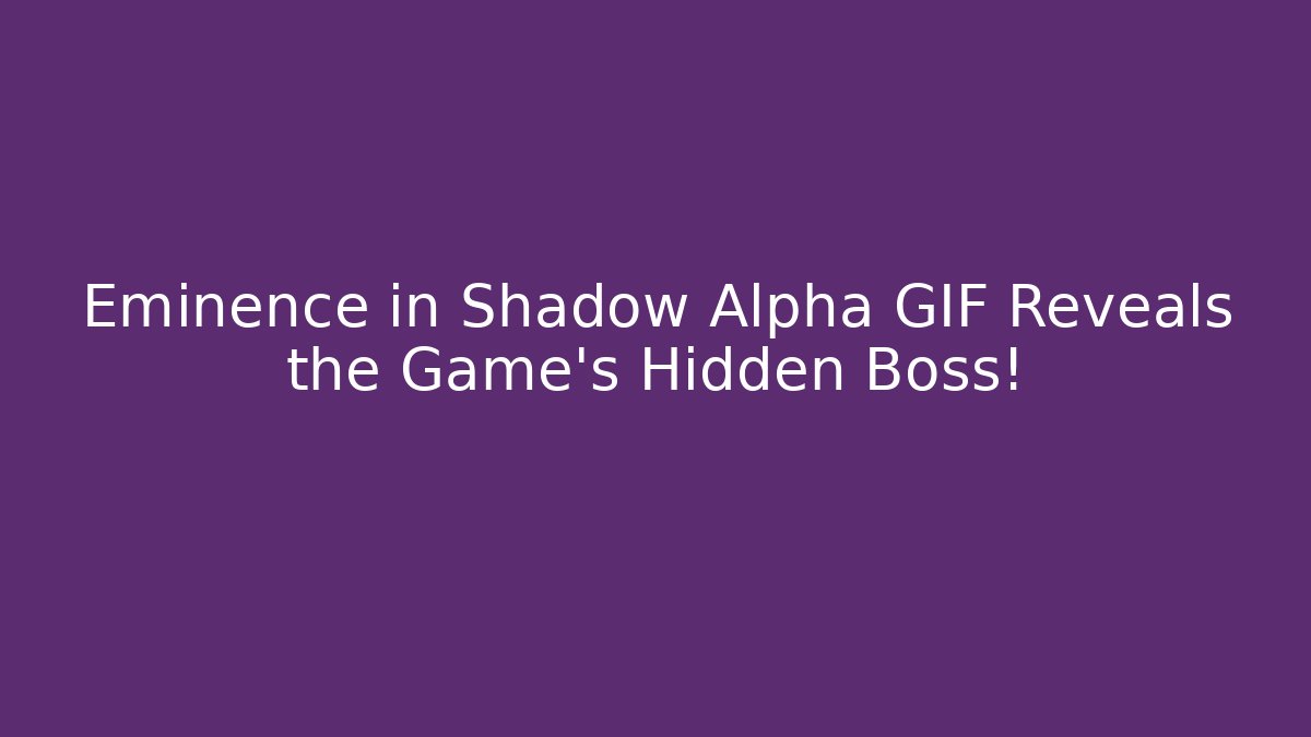 Eminence in Shadow Alpha GIF Reveals the Game's Hidden Boss!
