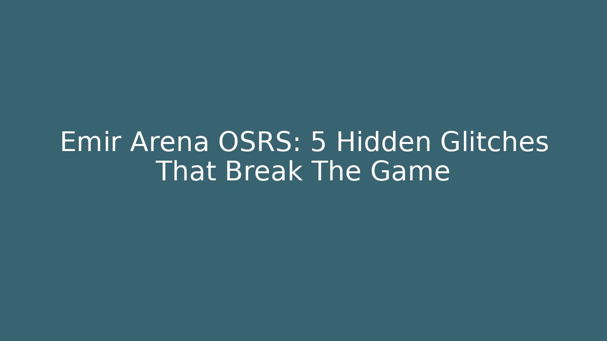 Emir Arena OSRS: 5 Hidden Glitches That Break The Game