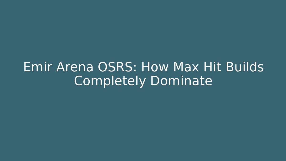 Emir Arena OSRS: How Max Hit Builds Completely Dominate - Critter Realm