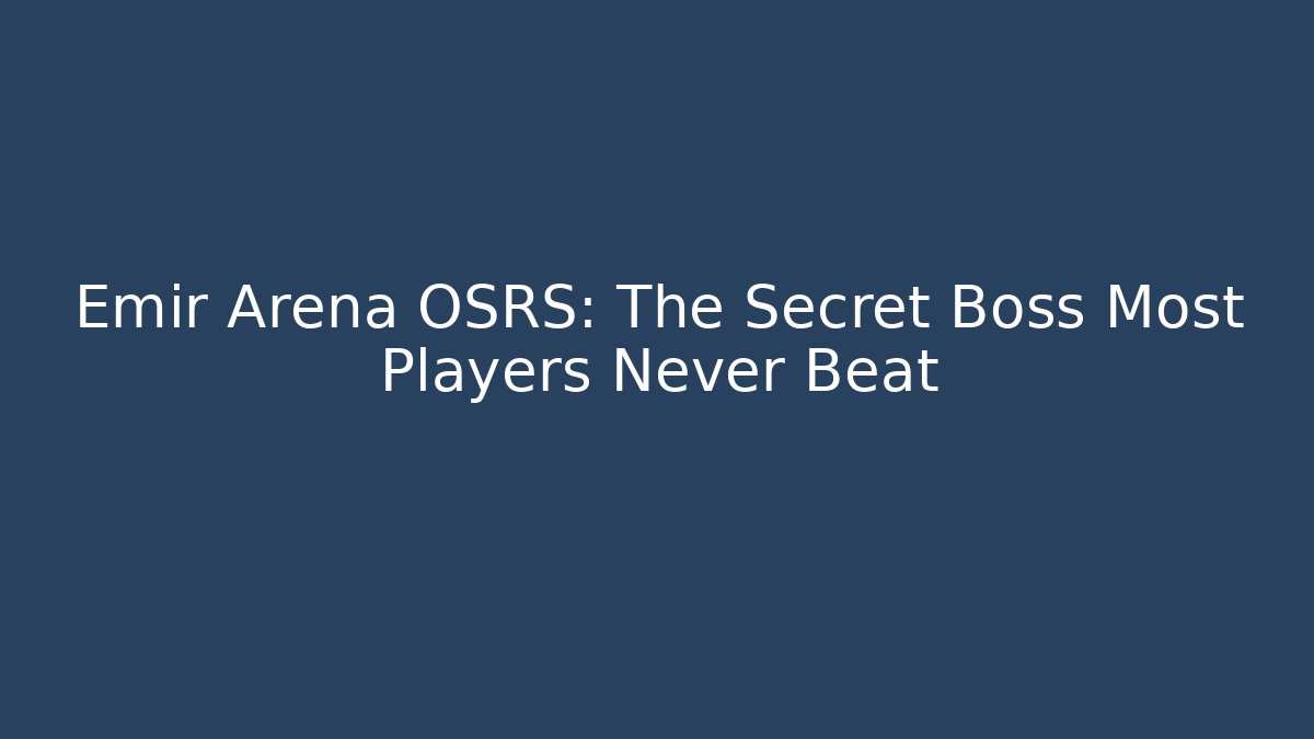 Emir Arena OSRS: The Secret Boss Most Players Never Beat