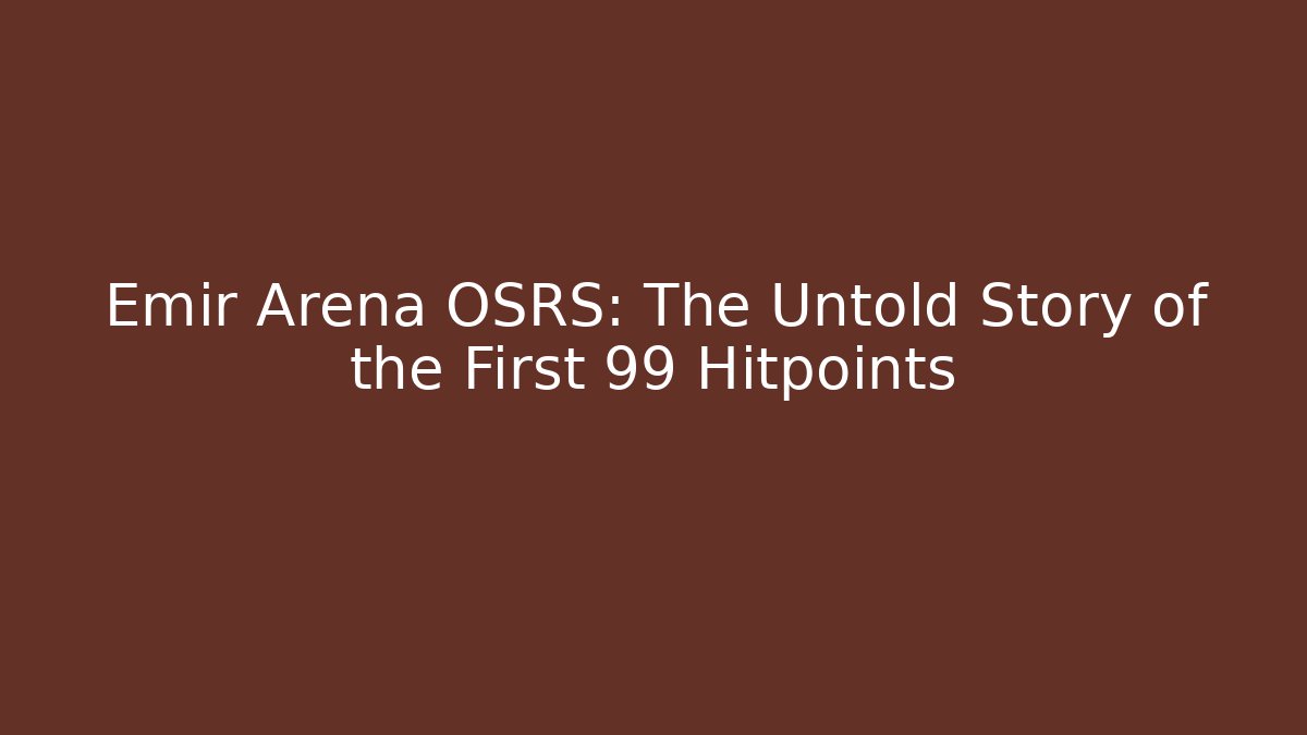 Emir Arena OSRS: The Untold Story of the First 99 Hitpoints