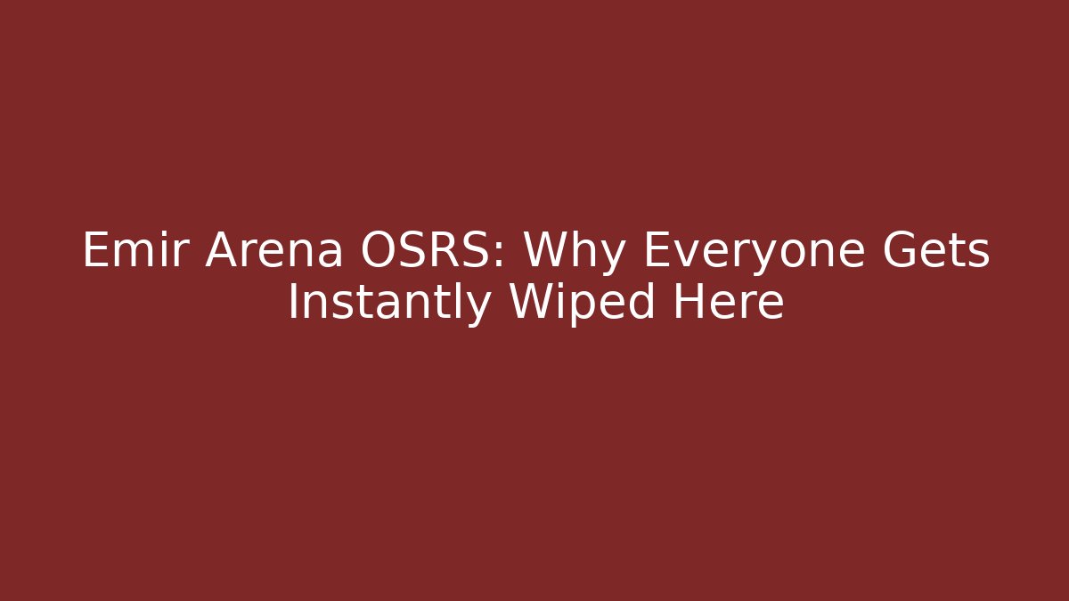 Emir Arena OSRS: Why Everyone Gets Instantly Wiped Here