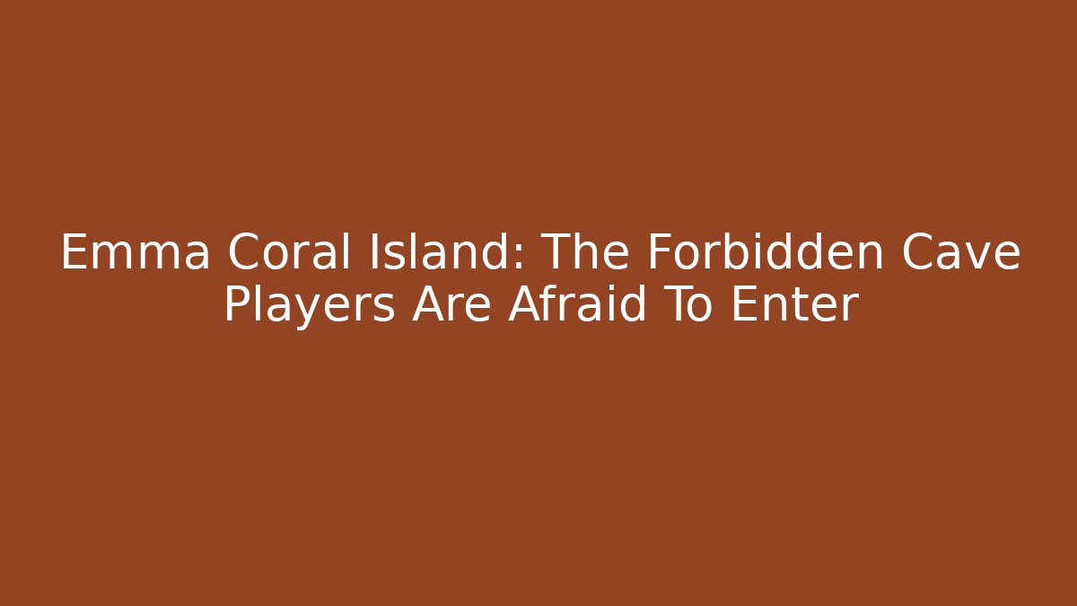 Emma Coral Island: The Forbidden Cave Players Are Afraid To Enter