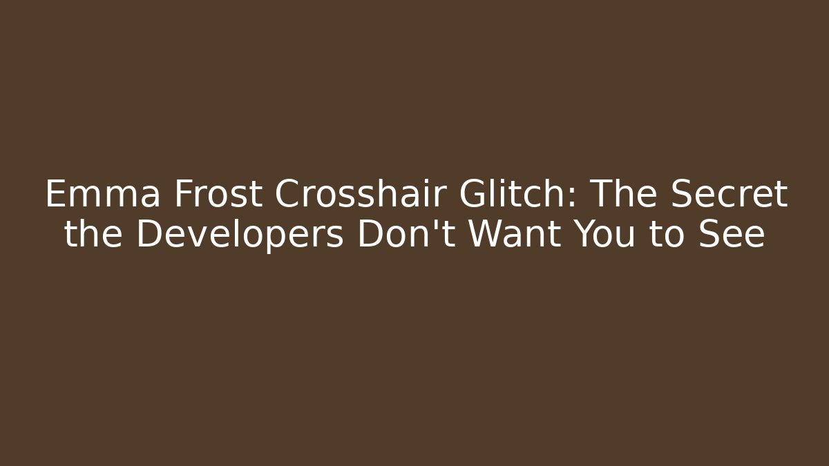Emma Frost Crosshair Glitch: The Secret the Developers Don't Want You to See