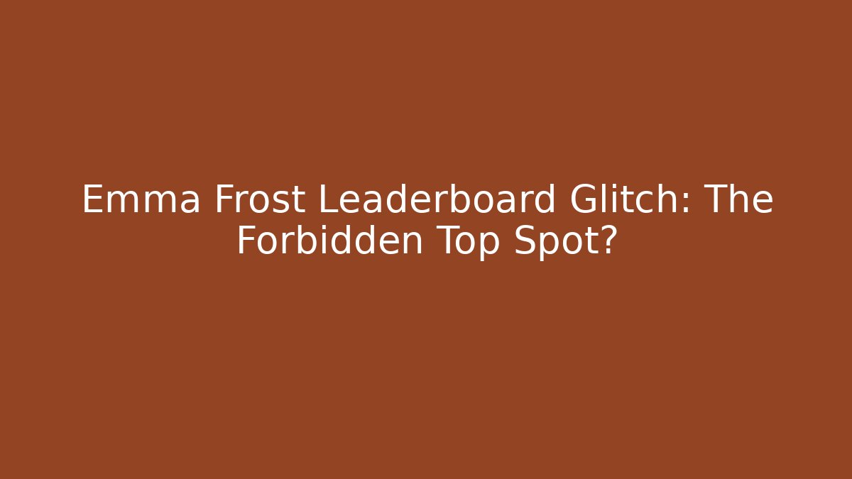 Emma Frost Leaderboard Glitch: The Forbidden Top Spot?