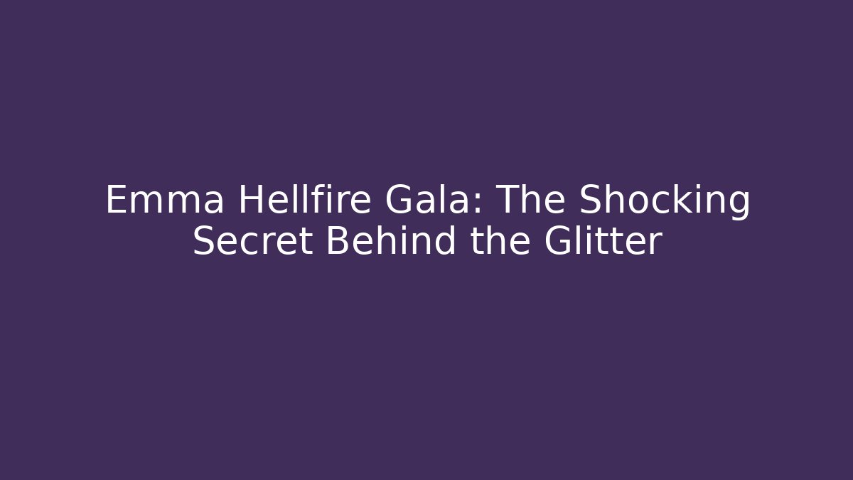 Emma Hellfire Gala: The Shocking Secret Behind the Glitter