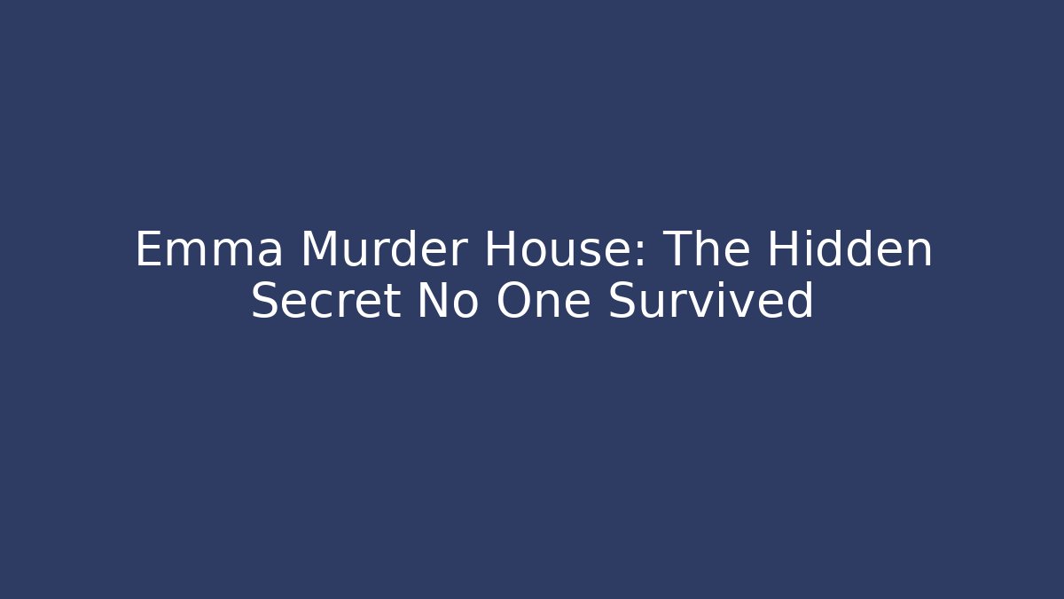 Emma Murder House: The Hidden Secret No One Survived