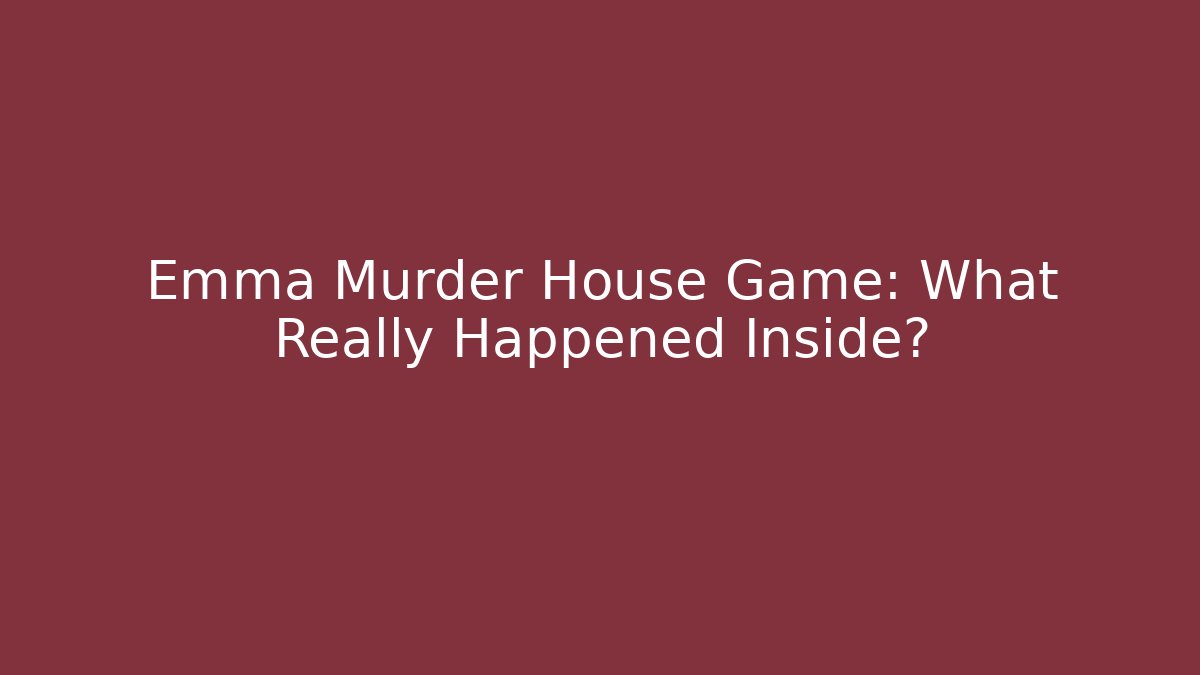 Emma Murder House Game: What Really Happened Inside?