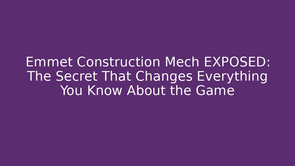 Emmet Construction Mech EXPOSED: The Secret That Changes Everything You Know About the Game