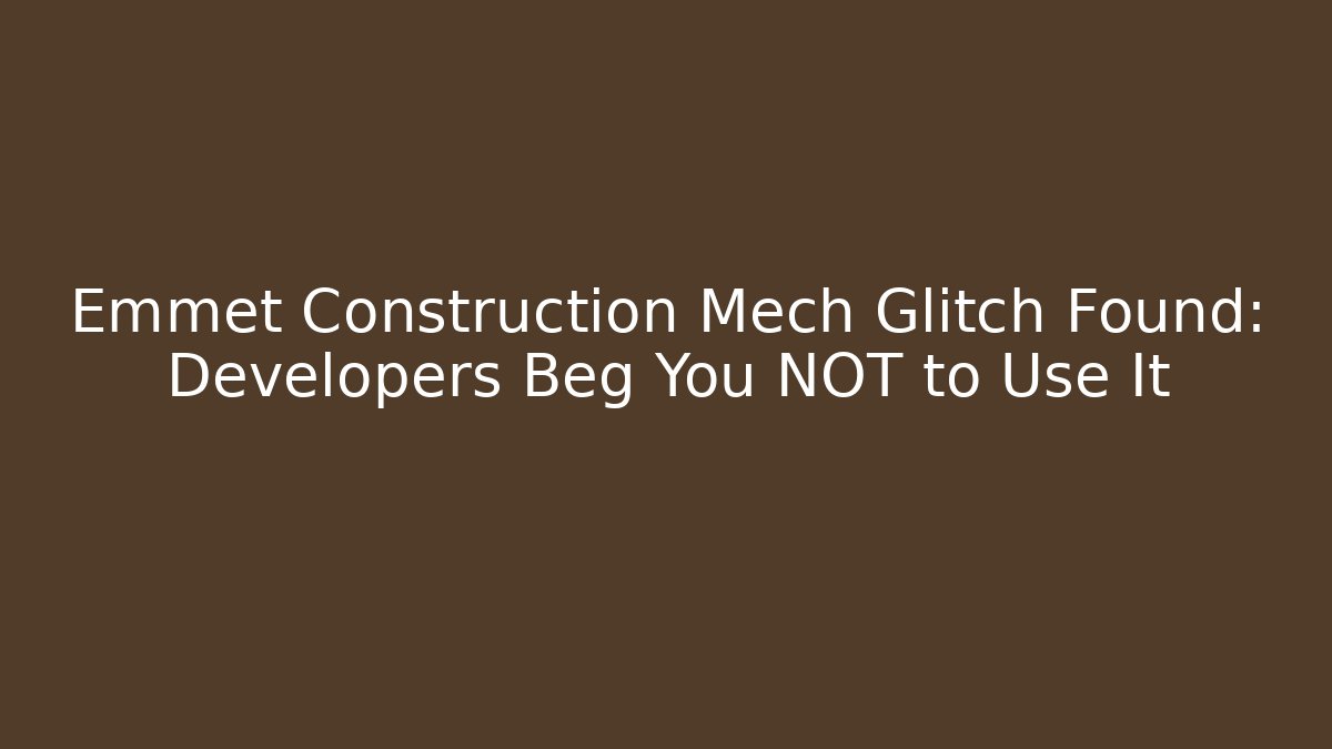 Emmet Construction Mech Glitch Found: Developers Beg You NOT to Use It