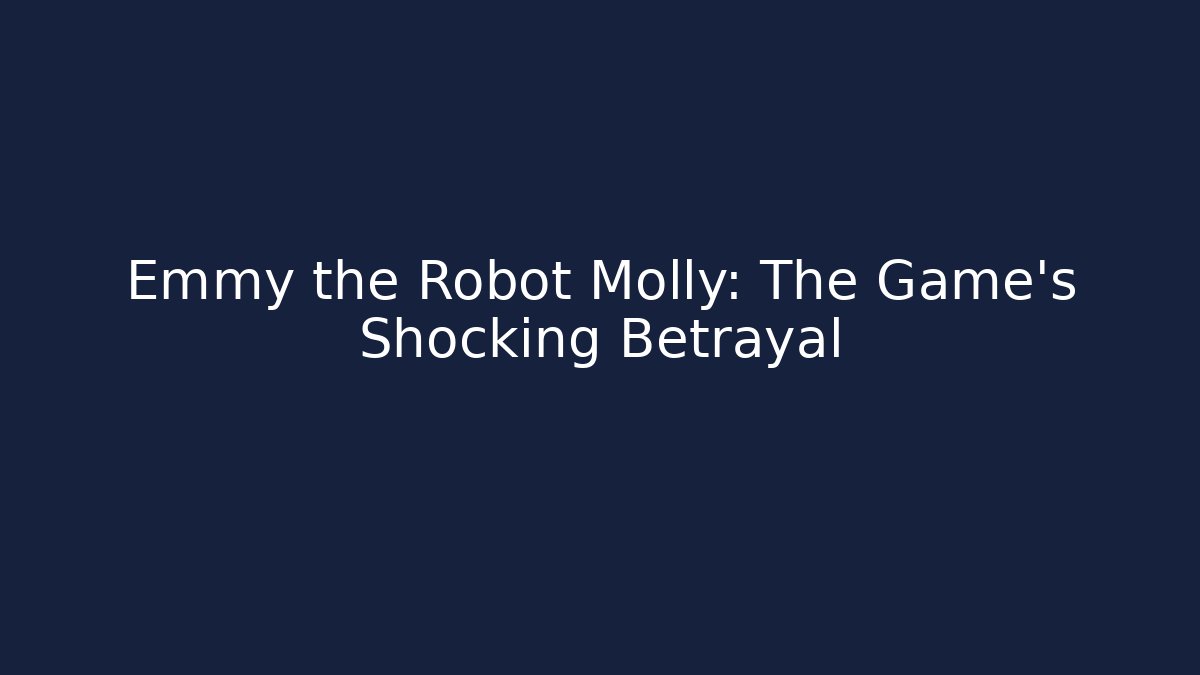 Emmy the Robot Molly: The Game's Shocking Betrayal