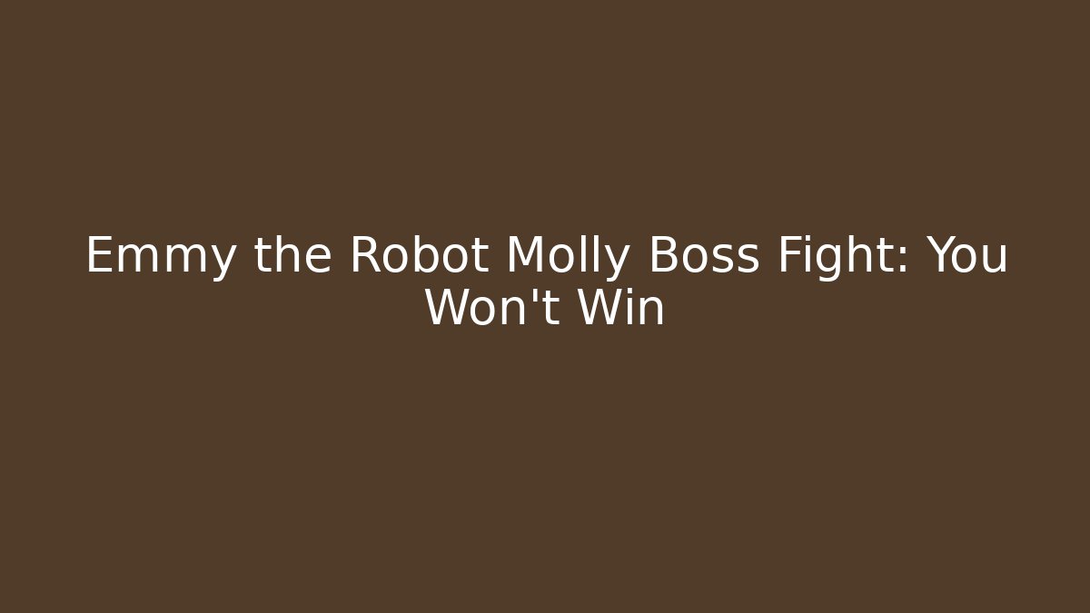 Emmy the Robot Molly Boss Fight: You Won't Win