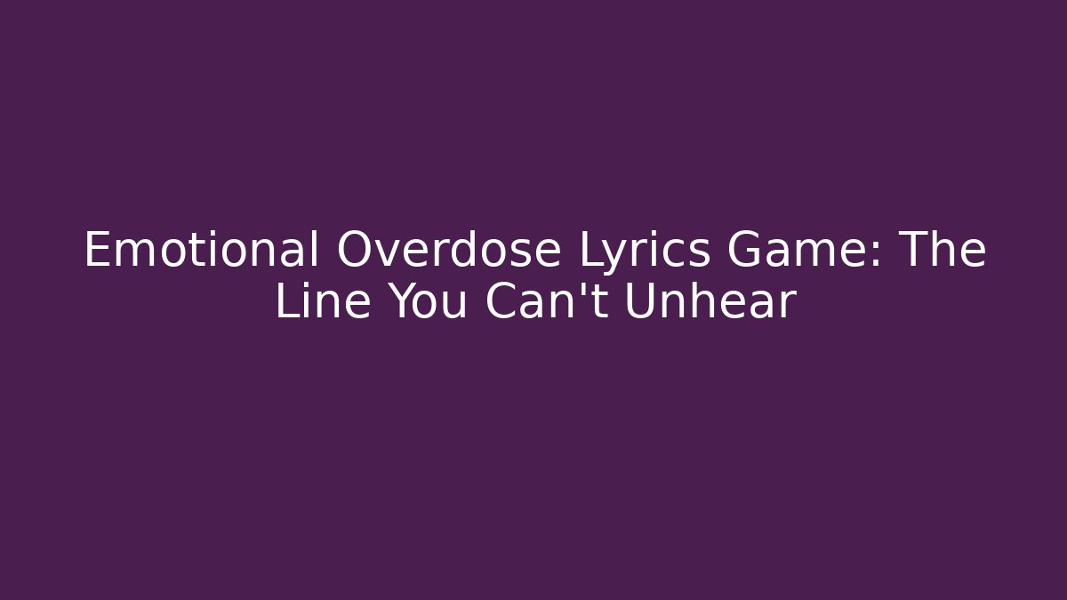 Emotional Overdose Lyrics Game: The Line You Can't Unhear