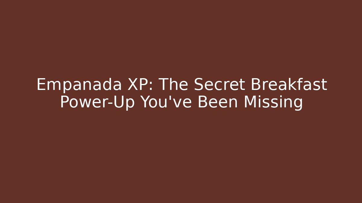 Empanada XP: The Secret Breakfast Power-Up You've Been Missing