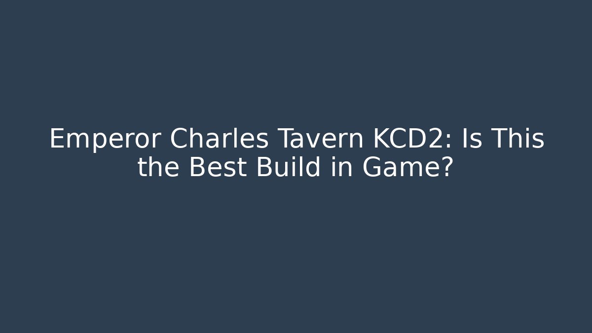 Emperor Charles Tavern KCD2: Is This the Best Build in Game?