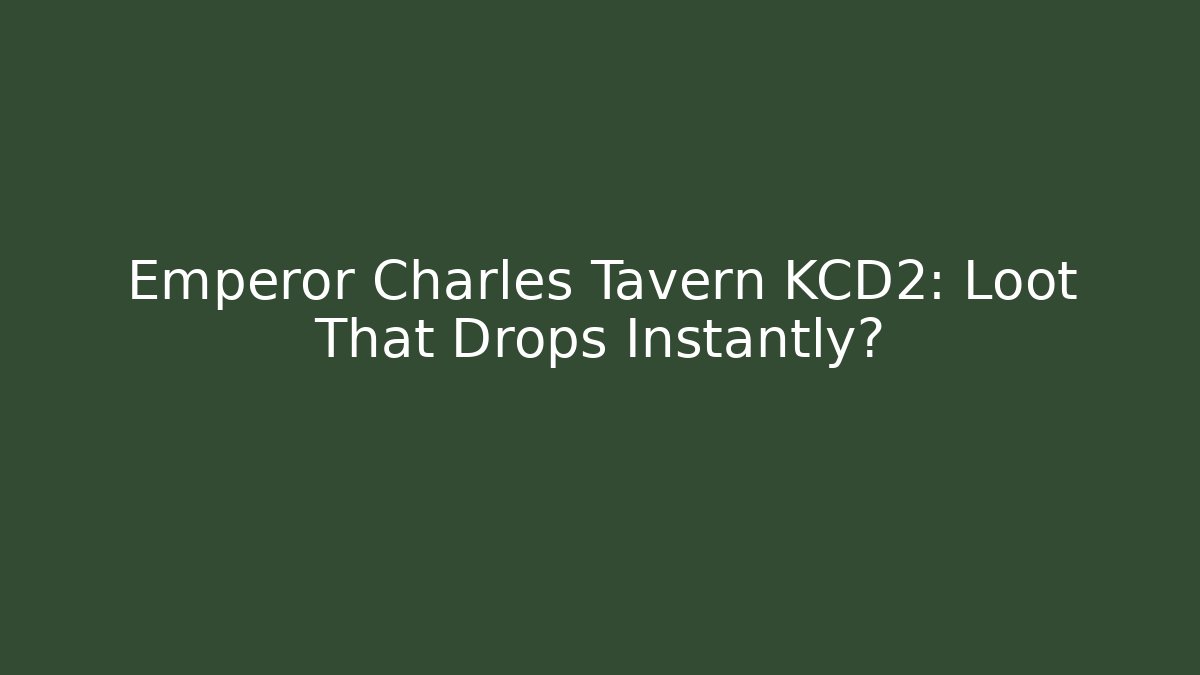 Emperor Charles Tavern KCD2: Loot That Drops Instantly?