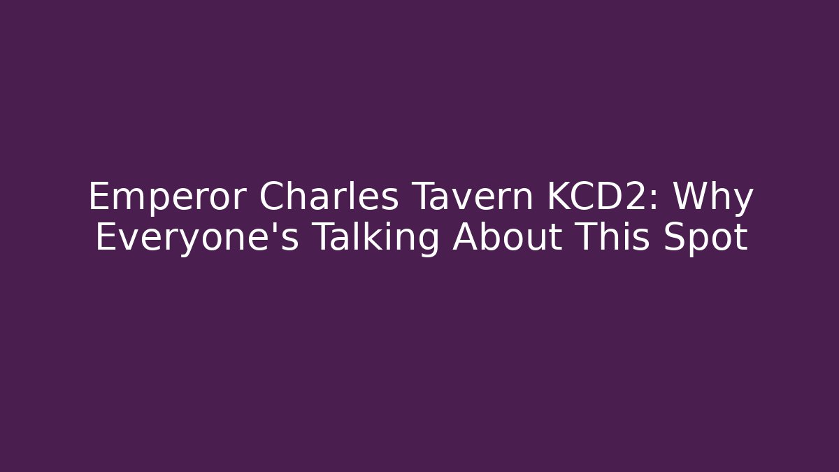 Emperor Charles Tavern KCD2: Why Everyone's Talking About This Spot