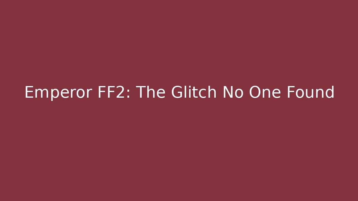 Emperor FF2: The Glitch No One Found