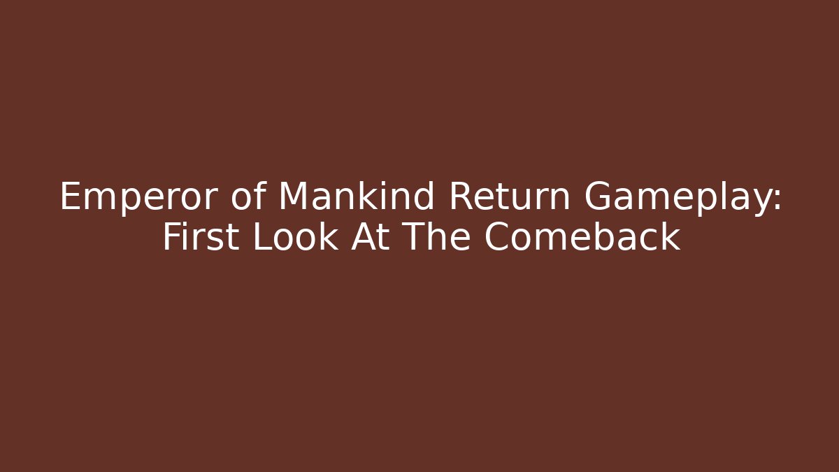 Emperor of Mankind Return Gameplay: First Look At The Comeback