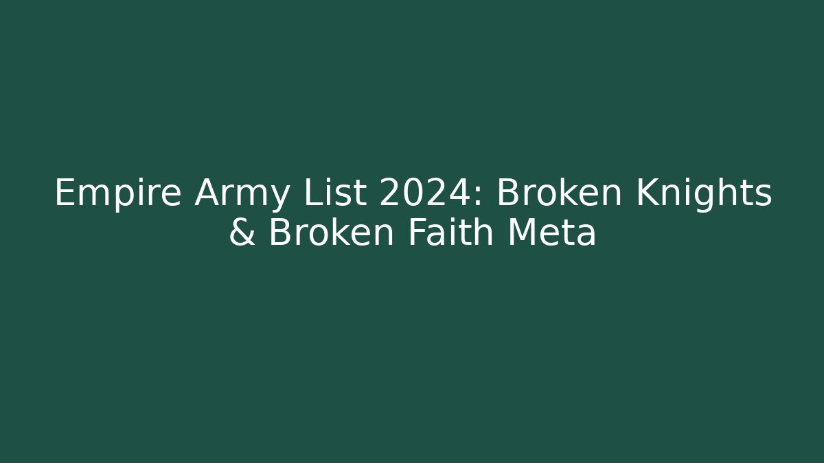 Empire Army List 2024: Broken Knights & Broken Faith Meta