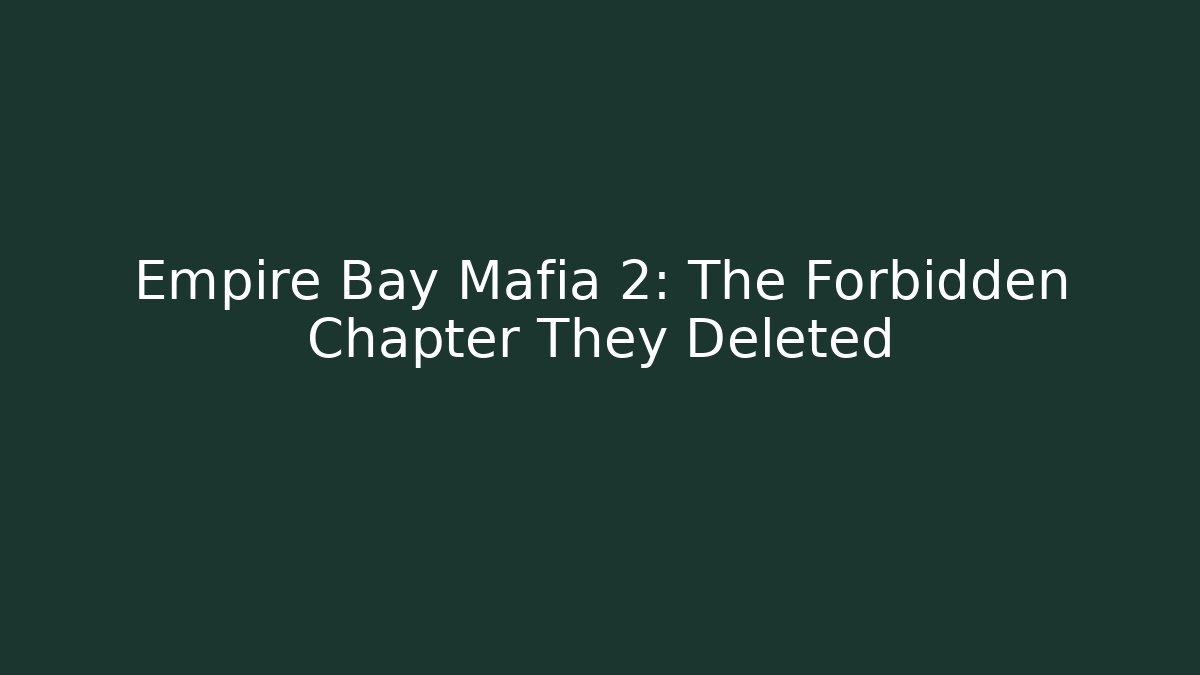 Empire Bay Mafia 2: The Forbidden Chapter They Deleted - Critter Realm