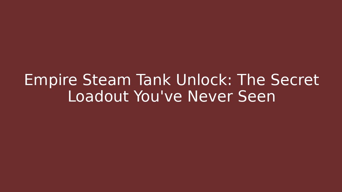 Empire Steam Tank Unlock: The Secret Loadout You've Never Seen
